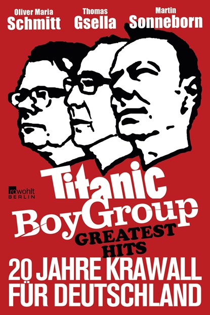 Titanic Boy Group Greatest Hits - 20 Jahre Krawall für Deutschland, Martin Sonneborn ;  Thomas Gsella ;  Oliver Maria Schmitt - Gebonden - 9783871348181