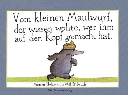 Vom kleinen Maulwurf, der wissen wollte, wer ihm auf den Kopf gemacht hat (Mini-Ausgabe), Werner Holzwarth ; Wolf Erlbruch - Gebonden - 9783872947796