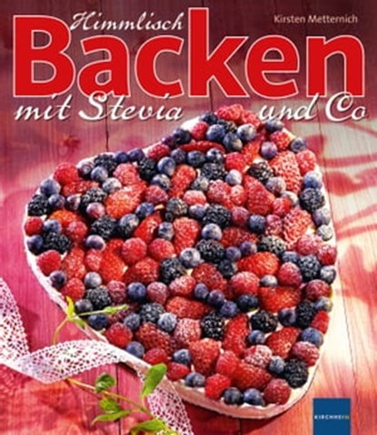 Himmlisch Backen mit Stevia und Co, Kirsten Metternich - Ebook - 9783874095778