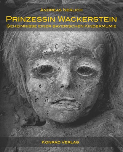 Prinzessin Wackerstein. Geheimnisse einer bayerischen Kindermumie, Andreas Nerlich - Gebonden - 9783874375894