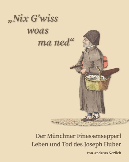 "Nix G'wiss woas ma ned" Der Münchner Finessensepperl, Andreas Nerlich - Gebonden - 9783874376297