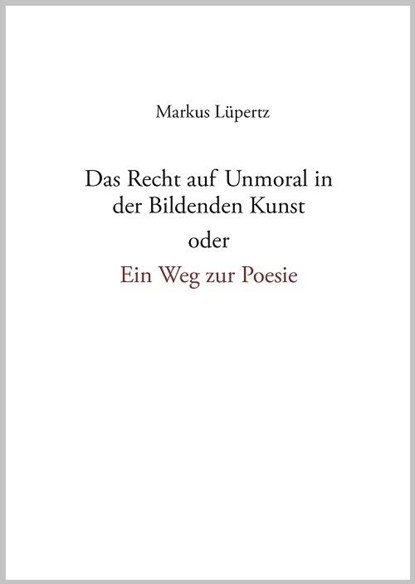 Das Recht auf Unmoral in der Bildenden Kunst, Markus Lüpertz - Paperback - 9783874485968