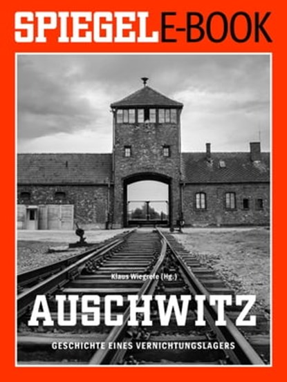 Auschwitz - Geschichte eines Vernichtungslagers, Klaus Wiegrefe - Ebook - 9783877631430