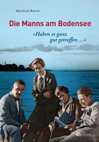 "Haben es ganz gut getroffen ..." - Die Manns am Bodensee, Manfred Bosch - Gebonden - 9783878001126