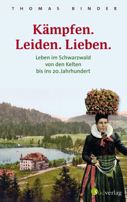Kämpfen. Leiden. Lieben. Leben im Schwarzwald von den Kelten bis ins 20. Jahrhundert, Thomas Binder - Gebonden - 9783878001331