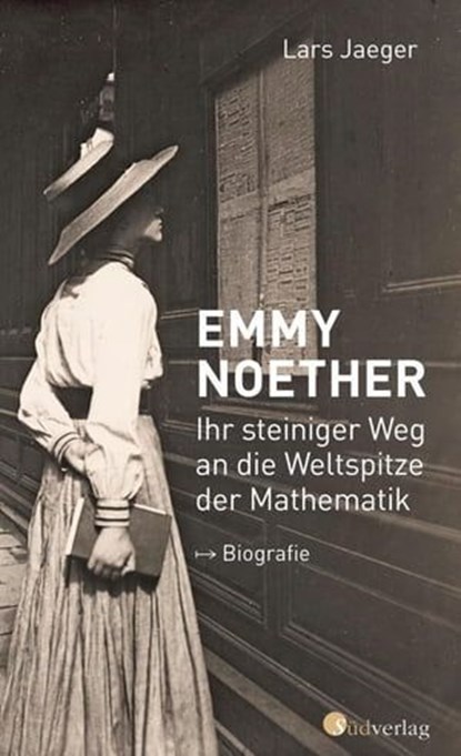 Emmy Noether. Ihr steiniger Weg an die Weltspitze der Mathematik, Lars Jaeger - Ebook - 9783878009993