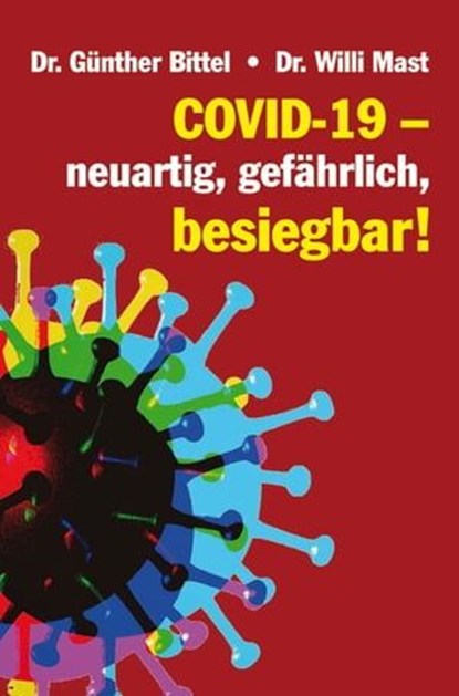 Covid-19 – neuartig, gefährlich, besiegbar!, Dr. Günther Bittel ; Dr. Willi Mast - Ebook - 9783880215764