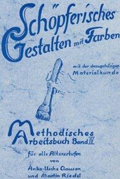 Methodisches Arbeitsbuch IV. Schöpferisches Gestalten mit Farben, Anke-Usche Clausen ; Martin Riedel - Gebonden - 9783880690240