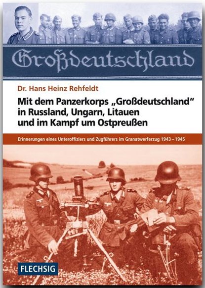Mit dem Panzerkorps "Großdeutschland" in Russland, Ungarn, Litauen und im Endkampf um das Reich, Hans H. Rehfeldt - Gebonden - 9783881897815