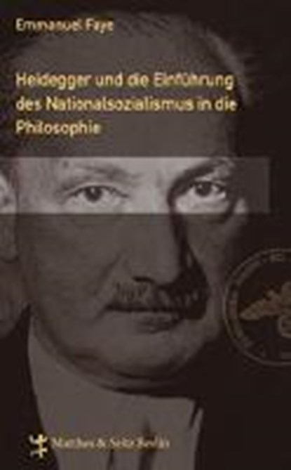 Heidegger. Die Einführung des Nationalsozialismus in die Philosophie. Im Umkreis der unveröffentlichen Seminare zwischen 1933 und1935, FAYE,  Emmanuel - Gebonden - 9783882210255