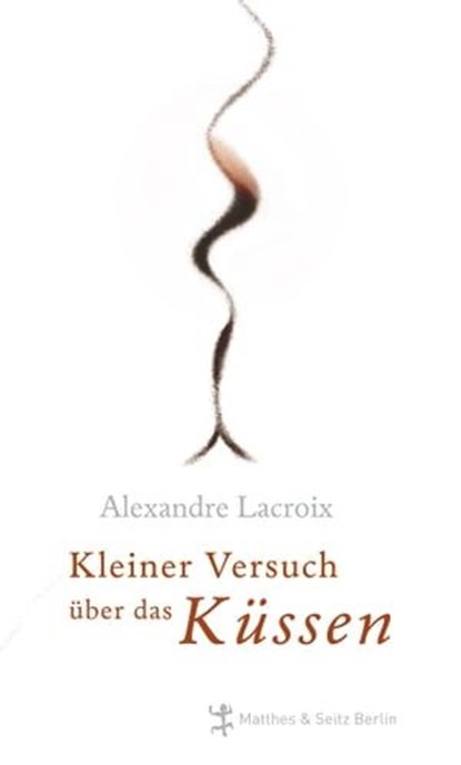 Kleiner Versuch über das Küssen, Alexandre Lacroix - Ebook - 9783882210606
