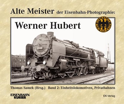 Alte Meister der Eisenbahn-Fotographie: Werner Hubert 2, Thomas Samek - Gebonden - 9783882553130