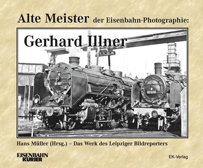 Alte Meister der Eisenbahn-Fotographie: Gerhard Illner, Hans Müller - Gebonden - 9783882553147