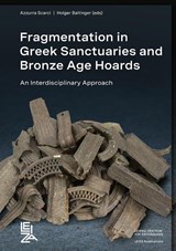 Fragmentation in Greek Sanctuaries and Bronze Age Hoards. An Interdisciplinary Approach - Azzurra Scarci ; Holger Baitinger - 9783884673812