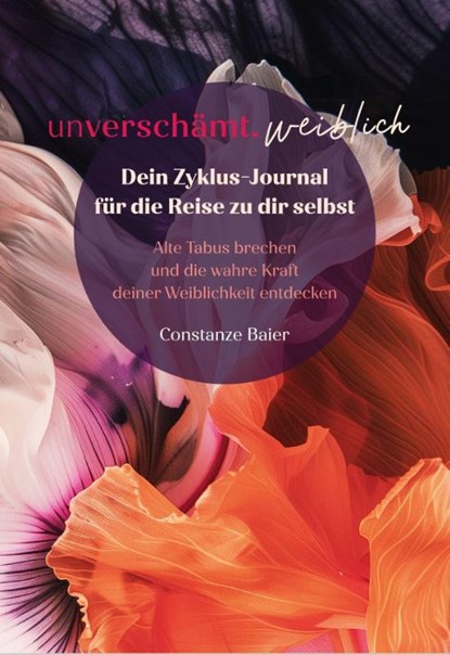 unverschämt.weiblich - Dein Zyklus-Journal für die Reise zu dir selbst, Constanze Baier - Paperback - 9783887770600