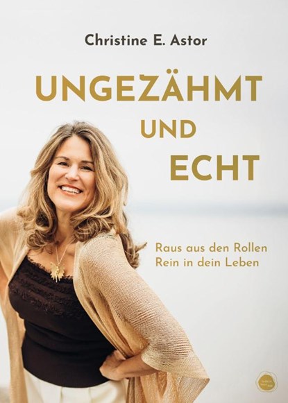 Ungezähmt und echt, Christine E. Astor - Paperback - 9783887770860