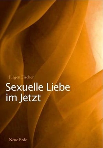 Sexuelle Liebe im Jetzt, Jürgen Fischer - Ebook - 9783890601755