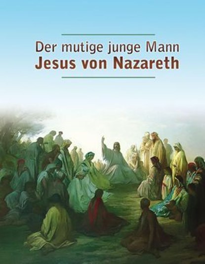 Der mutige junge Mann Jesus von Nazareth, Dieter Potzel ; Matthias Holzbauer - Ebook - 9783892013761