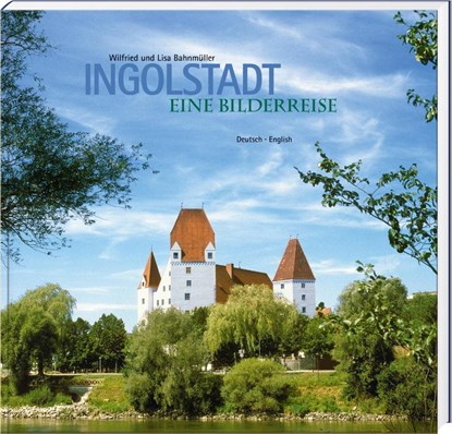 Ingolstadt, Wilfried Bahnmüller ; Lisa Bahnmüller - Gebonden - 9783892514527