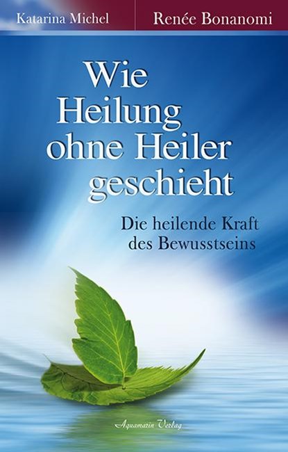 Wie Heilung ohne Heiler geschieht, Renée Bonanomi ; Katarina Michel - Gebonden - 9783894276362