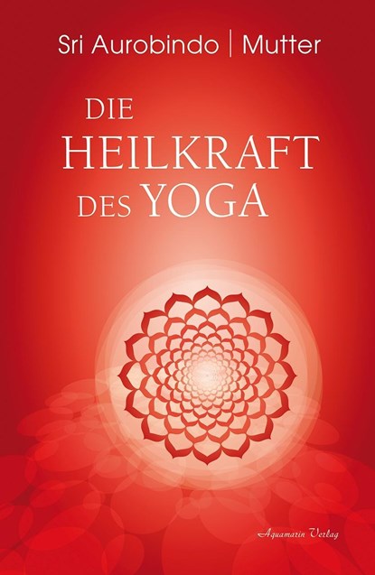 Die Heilkraft des Yoga, Sri Aurobindo ; Mutter - Gebonden - 9783894278335