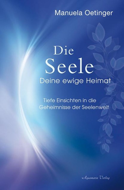 Die Seele - Deine ewige Heimat, Manuela Oetinger - Gebonden - 9783894278526