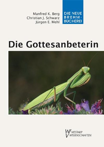 Die Gottesanbeterin, Manfred K. Berg ; Christian J. Schwarz ; Jürgen E. Mehl - Gebonden - 9783894329112