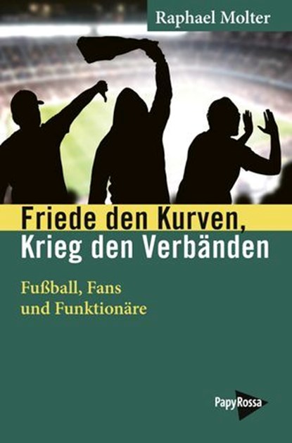 Friede den Kurven, Krieg den Verbänden, Raphael Molter - Ebook - 9783894389079