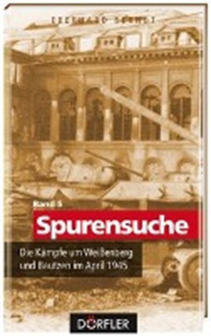 Spurensuche 05: Die Kämpfe um Weißenberg und Bautzen im April 1945, BERNDT,  Eberhard - Gebonden - 9783895557156