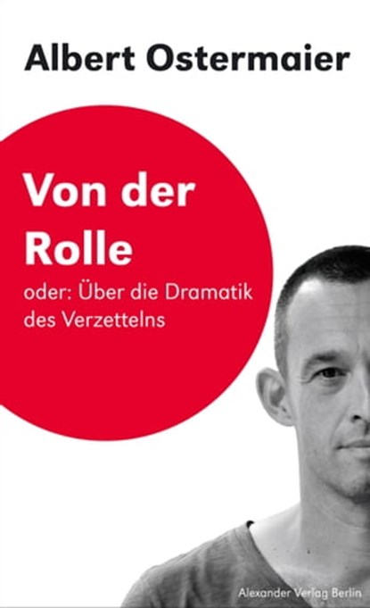 Von der Rolle oder: Über die Dramatik des Verzettelns, Albert Ostermaier - Ebook - 9783895814389