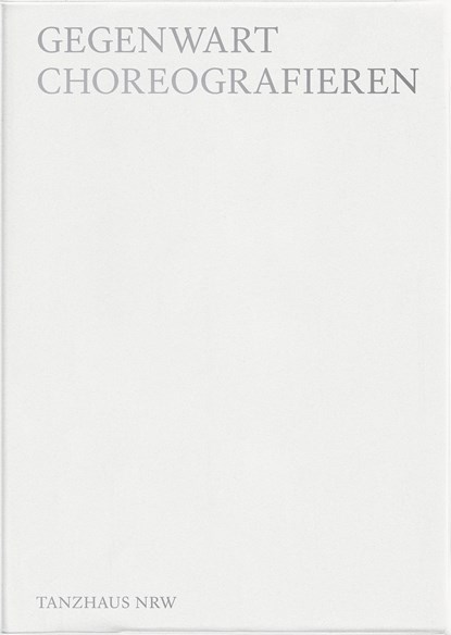 Gegenwart choreographieren, Tanzhaus Nrw ;  Bettina Masuch - Paperback - 9783895815782