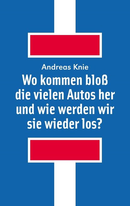 Wo kommen bloß die vielen Autos her und wie werden wir sie wieder los?, Andreas Knie - Paperback - 9783895816314