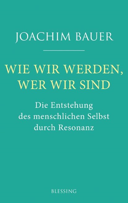 Wie wir werden, wer wir sind, Joachim Bauer - Gebonden - 9783896676207