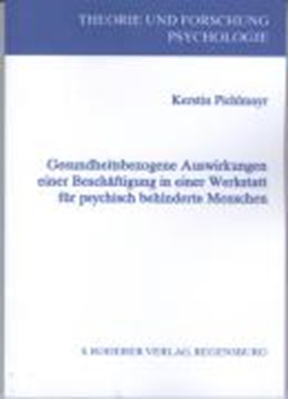 Gesundheitsbezogene Auswirkungen einer Beschäftigung in einer Werkstatt für psychisch behinderte Menschen, PICHLMAYR,  Kerstin - Paperback - 9783897836648