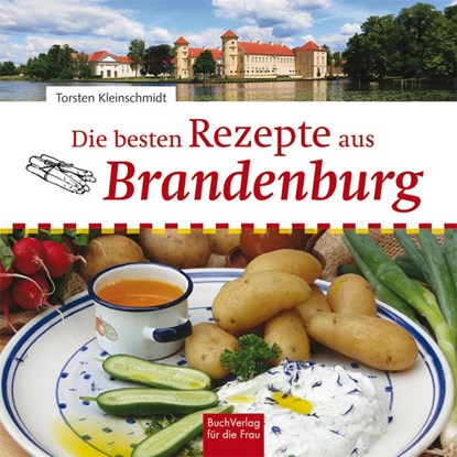 Die besten Rezepte aus Brandenburg, Torsten Kleinschmidt - Gebonden - 9783897985766