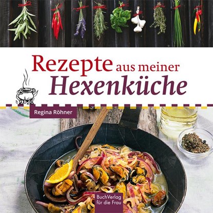 Rezepte aus meiner Hexenküche, Regina Röhner - Gebonden - 9783897985919