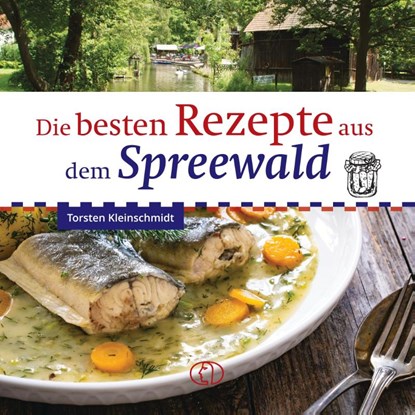 Die besten Rezepte aus dem Spreewald, Torsten Kleinschmidt - Gebonden - 9783897986879