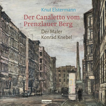 Der Canaletto vom Prenzlauer Berg, Knut Elstermann - Gebonden - 9783898091749