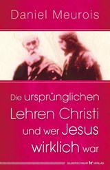 Die ursprünglichen Lehren Christi und wer Jesus wirklich war - Daniel Meurois - 9783898455558