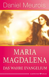 Maria Magdalena - das wahre Evangelium - Daniel Meurois - 9783898456401
