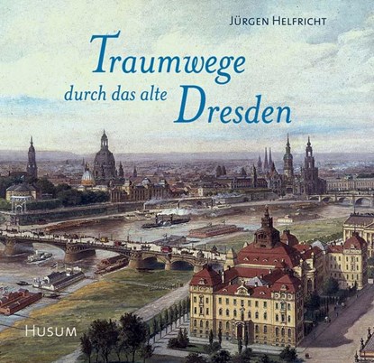 Traumwege durch das alte Dresden, Jürgen Helfricht - Gebonden - 9783898762700
