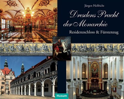 Dresdens Pracht der Monarchie, Jürgen Helfricht - Gebonden - 9783898767736