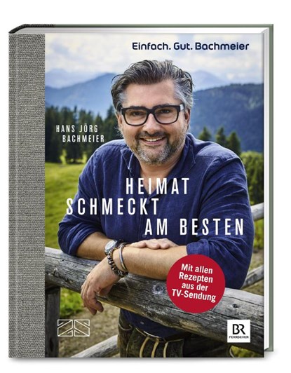 Einfach. Gut. Bachmeier. Heimat schmeckt am besten., Hans Jörg Bachmeier - Gebonden - 9783898839181