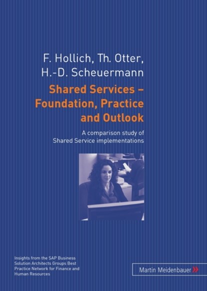 Shared Services - Foundation, Practice and Outlook, Franz Hollich ; Thomas Otter ; Hans D. Scheuermann - Paperback - 9783899751239