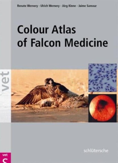Colour Atlas of Falcon Medicine, ULRICH (CENTRAL VETERINARY RESEARCH LABORATORY,  Dubai, UAE) Wernery ; Renate (Central Veterinary Research Laboratory, Dubai, UAE) Wernery ; Joerg (Central Veterinary Research Laboratory, Dubai, UAE) Kinne ; Jaime Samour - Gebonden - 9783899930078