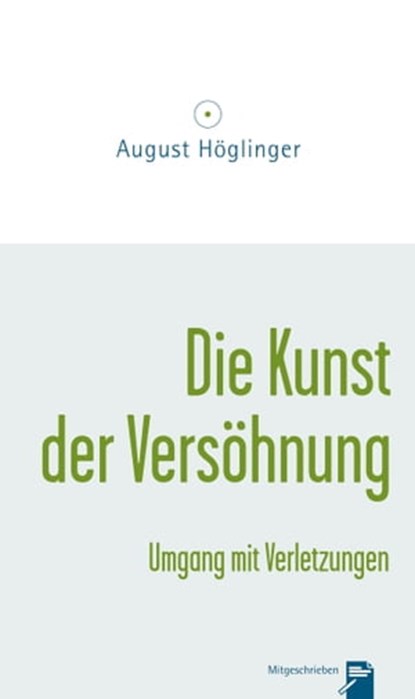 Die Kunst der Versöhnung und Umgang mit Verletzungen, Dr. August Höglinger - Ebook - 9783902410207