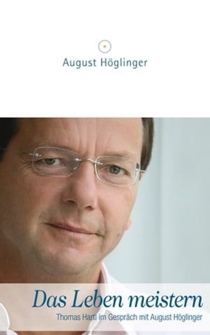 Das Leben meistern, Dr. August Höglinger ; Dr. Thomas Hartl - Ebook - 9783902410375
