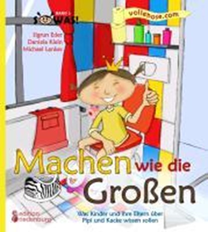 Machen wie die Großen - Was Kinder und ihre Eltern über Pipi und Kacke wissen sollen, Sigrun Eder ; Daniela Klein ; Michael Lankes - Paperback - 9783902647269