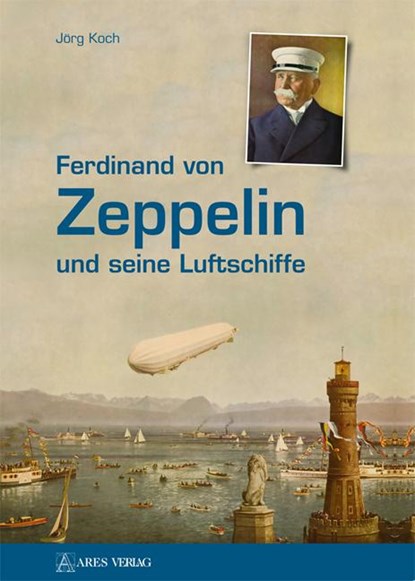 Ferdinand von Zeppelin und seine Luftschiffe, Jörg Koch - Gebonden - 9783902732682
