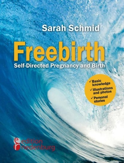 Freebirth - Self-Directed Pregnancy and Birth, Sarah Schmid - Paperback - 9783902943866